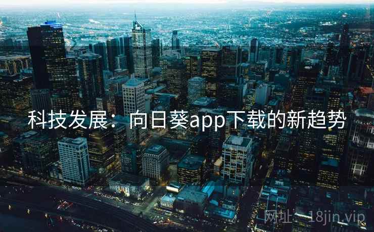 科技发展：向日葵app下载的新趋势