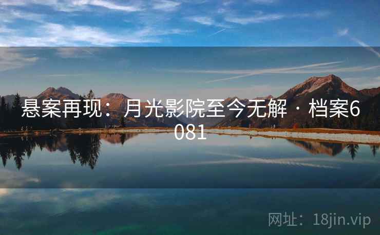 悬案再现：月光影院至今无解 · 档案6081