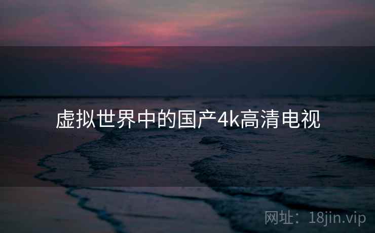 虚拟世界中的国产4k高清电视