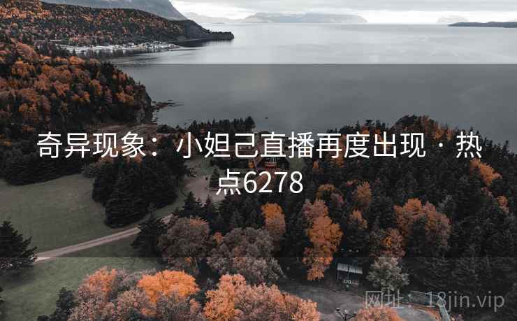 奇异现象：小妲己直播再度出现 · 热点6278