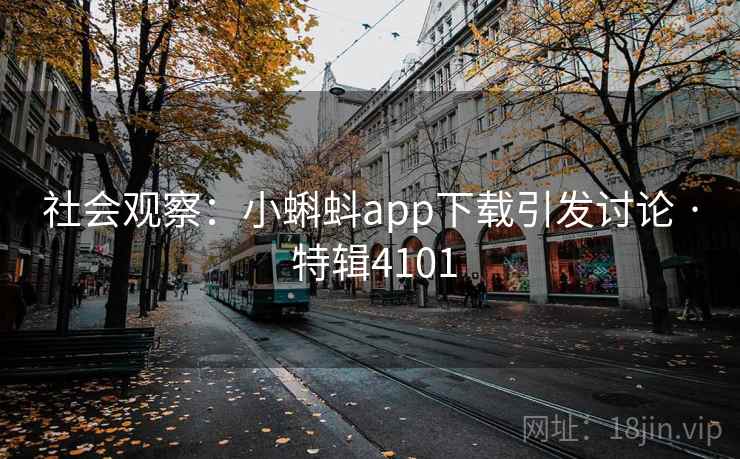 社会观察：小蝌蚪app下载引发讨论 · 特辑4101