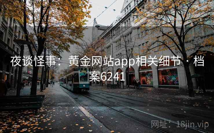 夜谈怪事：黄金网站app相关细节 · 档案6241
